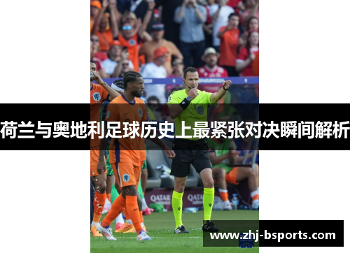 荷兰与奥地利足球历史上最紧张对决瞬间解析