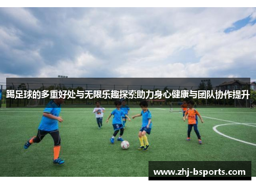 踢足球的多重好处与无限乐趣探索助力身心健康与团队协作提升
