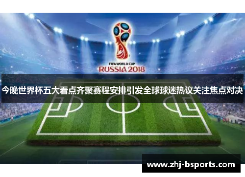 今晚世界杯五大看点齐聚赛程安排引发全球球迷热议关注焦点对决