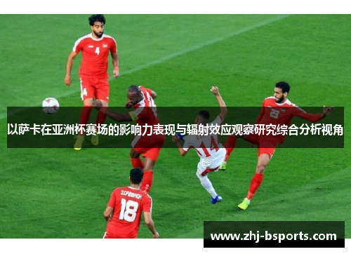 以萨卡在亚洲杯赛场的影响力表现与辐射效应观察研究综合分析视角