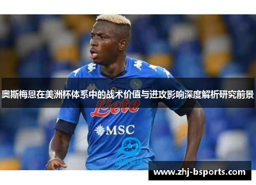 奥斯梅恩在美洲杯体系中的战术价值与进攻影响深度解析研究前景