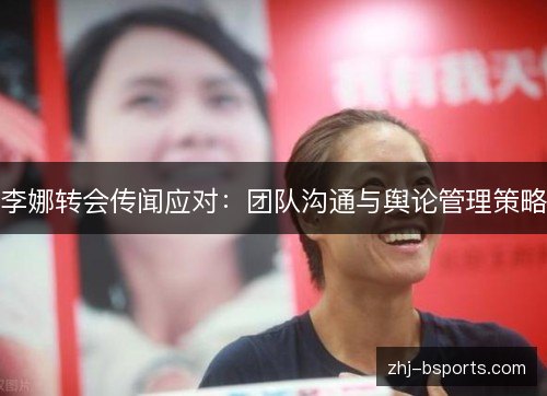 李娜转会传闻应对:团队沟通与舆论管理策略 李娜转会传闻应对:团队沟通与舆论管理策略